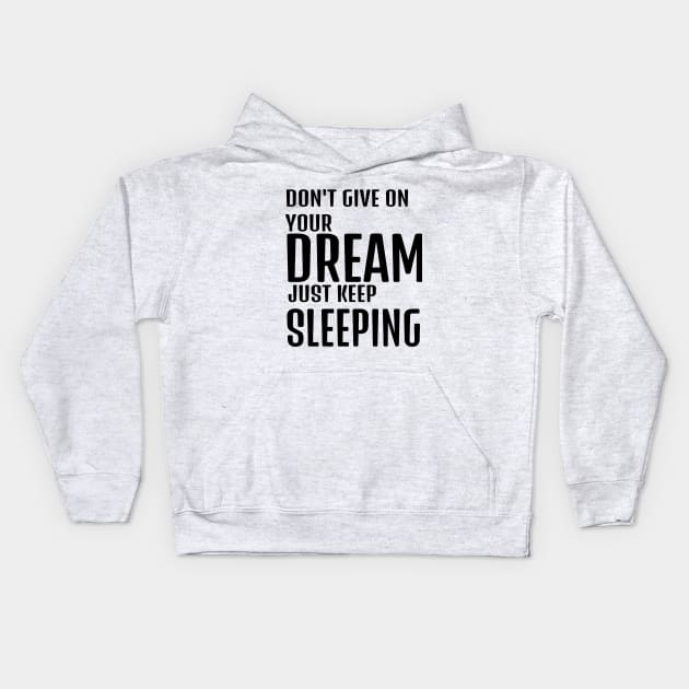 dont give up your dream just keep sleeping, funny quotes, inspirational quotes Kids Hoodie by The Bombay Brands Pvt Ltd